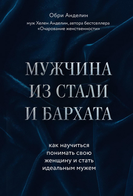 Чоловік зі сталі та оксамиту. Як навчитися розуміти свою жінку і стати ідеальним чоловіком