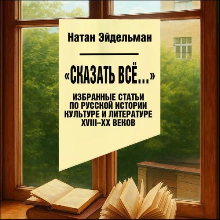 'To Say Everything…': Selected Articles on Russian History, Culture and Literature of the 18th–20th Centuries