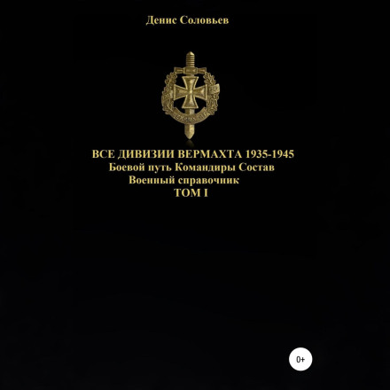 All Wehrmacht Divisions 1935–1945. Combat History. Commanders. Composition. Volume 1