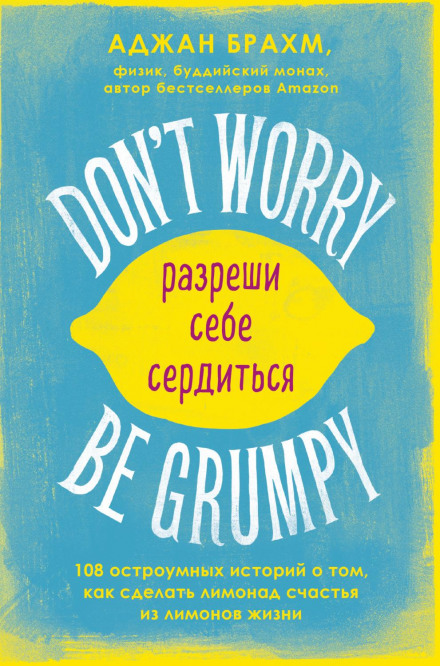 Don't Worry, Be Grumpy: 108 Short Stories About Making Lemonade Out of Life's Lemons