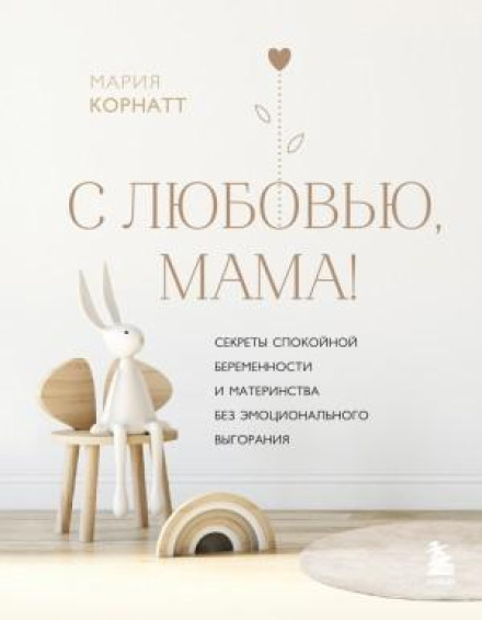 With Love, Mom! Secrets of a Calm Pregnancy and Motherhood Without Emotional Burnout