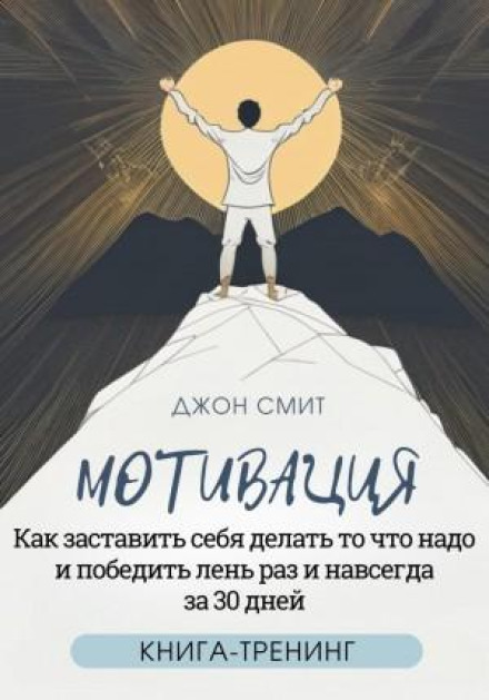 Motivation. How to Make Yourself Do What You Need and Beat Laziness Once and for All in 30 Days. Training Book